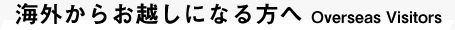 海外からお越しになる方へ Overseas Visitors